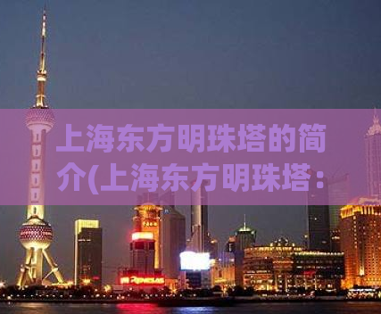 上海东方明珠塔的简介(上海东方明珠塔：历史与现代融合的象征)