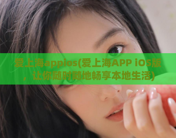爱上海appios(爱上海APP iOS版，让你随时随地畅享本地生活)