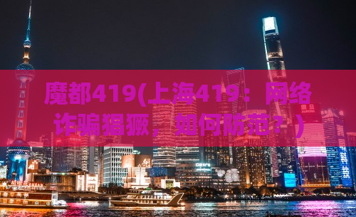 魔都419(上海419：网络诈骗猖獗，如何防范？)