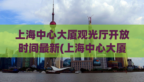 上海中心大厦观光厅开放时间最新(上海中心大厦观光厅最新开放时间公布)
